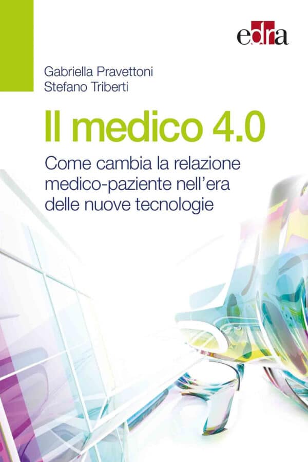 Copertina di Pravettoni, Triberti – Il medico 4.0, Come cambia la relazione medico – paziente nell’ era delle nuove tecnologie